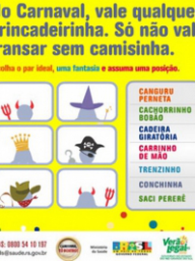 O Governo do Estado, por meio da Secretaria Estadual da Saúde está veiculando campanha publicitária de prevenção a DST/Aids no Carnaval com o slogan No carnaval vale qualquer brincadeirinha, só não vale transar sem camisinha. O objetivo também é a