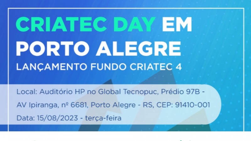 Card do lançamento do fundo Criatec 4. Em fundo azul com as palavras Criatec Day em Porto Alegre Lançamento Fundo Criatec 4. Também é informado o endereço do local onde irá ocorrer o evento e exibidas as logomarcas dos bancos e empresa envolvidas.