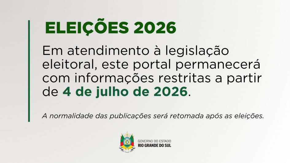 Banner com fundo branco e detalhes em verde. No topo, em destaque, l&ecirc;-se "Elei&ccedil;&otilde;es 2026". Abaixo, informa que, em atendimento &agrave; legisla&ccedil;&atilde;o eleitoral, o portal ter&aacute; informa&ccedil;&otilde;es restritas a partir de 4 de julho de 2026 e que a normalidade das publica&ccedil;&otilde;es ser&aacute; retomada ap&oacute;s as elei&ccedil;&otilde;es. Na parte inferior, aparece o bras&atilde;o do Governo do Estado do Rio Grande do Sul.